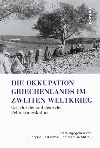 Die Okkupation Griechenlands im Zweiten Weltkrieg: Griechische und deutsche Erinnerungskultur (Griechenland in Europa: Kultur – Literatur – Geschichte, Band 1)