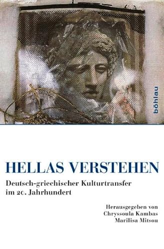 Hellas verstehen: Deutsch-griechischer Kulturtransfer im 20. Jahrhundert. von Bohlau Verlag