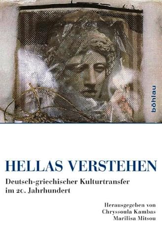Hellas verstehen: Deutsch-griechischer Kulturtransfer im 20. Jahrhundert.