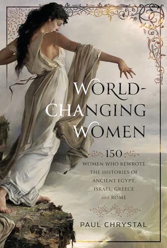 World-changing Women: 150 Women Who Rewrote the Histories of Ancient Egypt, Israel, Greece and Rome von Pen & Sword History