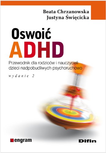 Oswoic ADHD: Poradnik dla rodziców i nauczycieli dzieci nadpobudliwych psychoruchowo