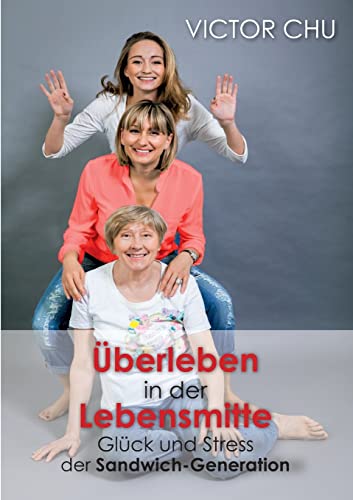 ÜBERLEBEN IN DER LEBENSMITTE: Glück und Stress der Sandwich-Generation