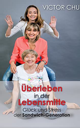 ÜBERLEBEN IN DER LEBENSMITTE: Glück und Stress der Sandwich-Generation