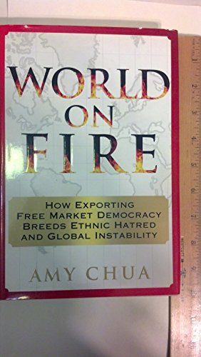 World on Fire: How Exporting Free Market Democracy Breeds Ethnic Hatred and Global Instab Ility