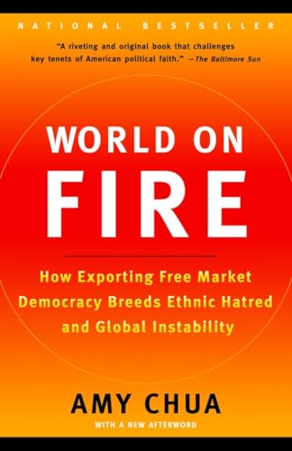 World on Fire: How Exporting Free Market Democracy Breeds Ethnic Hatred and Global Instability World on Fire: How Exporting Free Market Democracy Breeds Ethnic Hatred and Global Instability