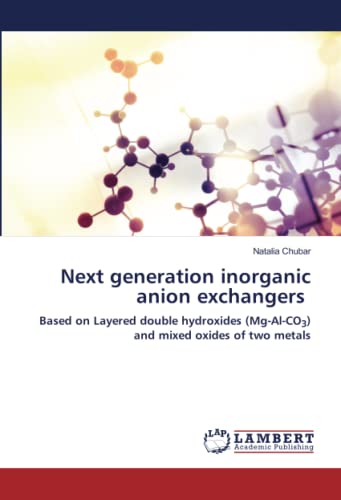 Next generation inorganic anion exchangers: Based on Layered double hydroxides (Mg-Al-CO3) and mixed oxides of two metals von LAP LAMBERT Academic Publishing