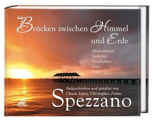 Brücken zwischen Himmel und Erde: Meditationen, Gedichte, Fotos, Bilder - Aufgeschrieben und gestaltet von Chuck, Lency, Christopher, J´aime Spezzano von Via Nova, Verlag