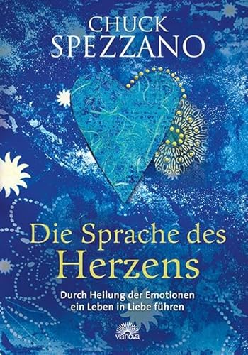 Die Sprache des Herzens: Durch Heilung der Emotionen ein Leben in Liebe führen Die Sprache des Herzens: Durch Heilung der Emotionen ein Leben in Liebe führen