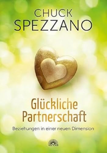 Glückliche Partnerschaft: Beziehungen in einer neuen Dimension. Mit perspektivwechsel Beziehungen stärken & sich selbst finden. Ein Chuck Spezzano-Buch