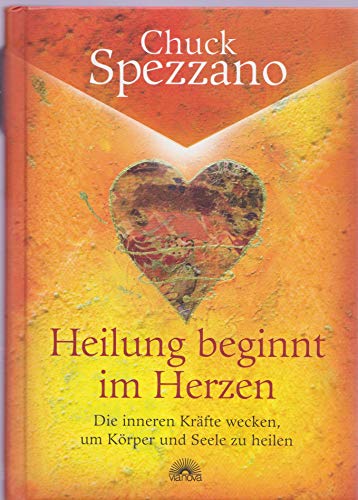 Heilung beginnt im Herzen - Die inneren Kräfte wecken, um Körper und Seele zu heilen