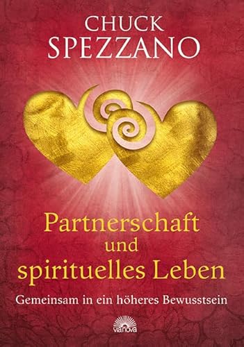 Partnerschaft und spirituelles Leben: Gemeinsam in ein höheres Bewusstsein. Mit Perspektivwechsel Beziehungen stärken & sich selbst finden. Ein Chuck Spezzano-Buch Partnerschaft und spirituelles Leben: Gemeinsam in ein höheres Bewusstsein. Mit Perspektivwechsel Beziehungen stärken & sich selbst finden. Ein Chuck Spezzano-Buch