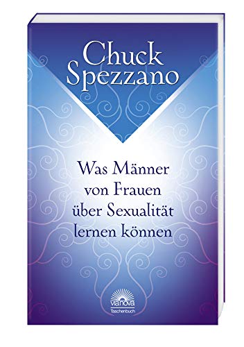 Was Männer von Frauen über Sexualität lernen können: Mit Perspektivwechsel Beziehungen stärken & sich selbst finden. Ein Chuck Spezzano-Buch von ViaNova Verlag