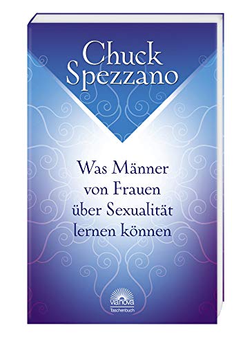 Was Männer von Frauen über Sexualität lernen können: Mit Perspektivwechsel Beziehungen stärken & sich selbst finden. Ein Chuck Spezzano-Buch