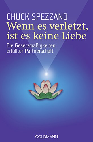 Wenn es verletzt, ist es keine Liebe: Die Gesetzmäßigkeiten erfüllter Partnerschaft. von Goldmann