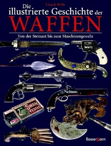Die illustrierte Geschichte der Waffen: Von der Steinaxt bis zum Maschinengewehr