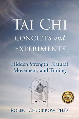 Tai Chi Concepts and Experiments: Hidden Strength, Natural Movement, and Timing (Martial Science)