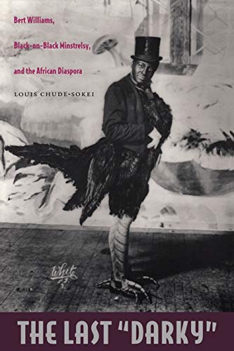 The Last “Darky”: Bert Williams, Black-On-Black Minstrelsy, And The African Diaspora (John Hope Franklin Center Book)