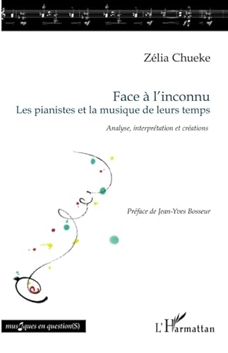 Face à l'inconnu: Les pianistes et la musique de leurs temps Analyse, interprétation et créations von Editions L'Harmattan