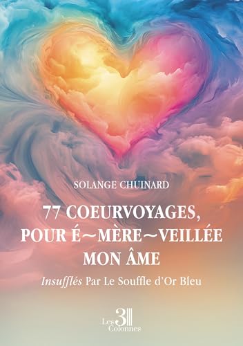 77 coeurvoyages, pour É~mère~veillée mon Âme: Insufflés Par Le Souffle d'Or Bleu 77 coeurvoyages, pour É~mère~veillée mon Âme: Insufflés Par Le Souffle d'Or Bleu von Les trois colonnes