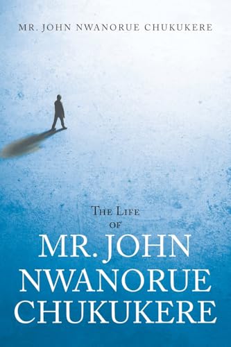 The Life of Mr. John Nwanorue Chukukere