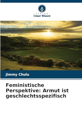 Feministische Perspektive: Armut ist geschlechtsspezifisch: DE Feministische Perspektive: Armut ist geschlechtsspezifisch: DE von Verlag Unser Wissen