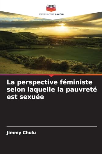 La perspective féministe selon laquelle la pauvreté est sexuée: DE La perspective féministe selon laquelle la pauvreté est sexuée: DE von Editions Notre Savoir