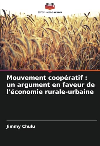 Mouvement coopératif : un argument en faveur de l'économie rurale-urbaine Mouvement coopératif : un argument en faveur de l'économie rurale-urbaine von Editions Notre Savoir