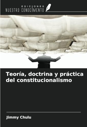 Teoría, doctrina y práctica del constitucionalismo Teoría, doctrina y práctica del constitucionalismo von Ediciones Nuestro Conocimiento