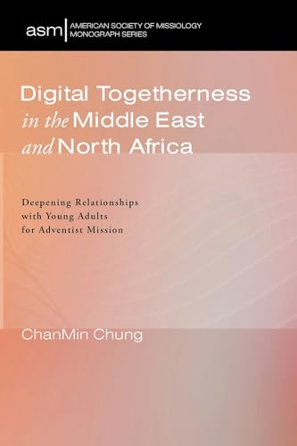 Digital Togetherness in the Middle East and North Africa: Deepening Relationships with Young Adults for Adventist Mission (American Society of Missiology Monograph Series, Band 75) von Pickwick Publications