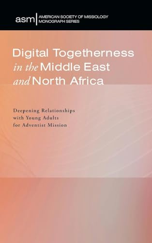 Digital Togetherness in the Middle East and North Africa: Deepening Relationships with Young Adults for Adventist Mission (American Society of Missiology Monograph, Band 73) von Pickwick Publications
