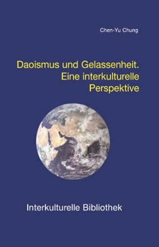 Daoismus und Gelassenheit: Eine interkulturelle Perspektive (Interkulturelle Bibliothek)