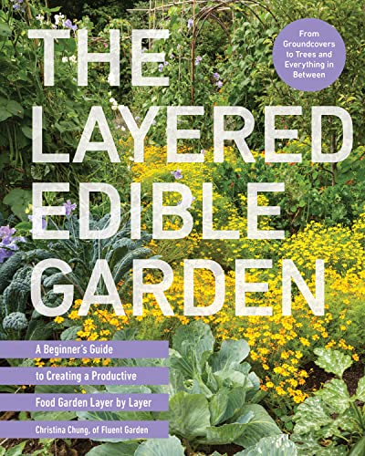 The Layered Edible Garden: A Beginner's Guide to Creating a Productive Food Garden Layer by Layer – From Ground Covers to Trees and Everything in Between von Cool Springs Press