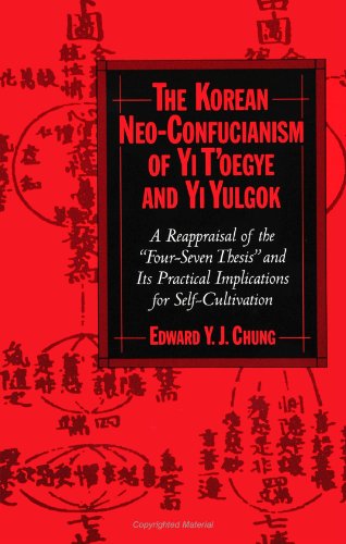 The Korean Neo-Confucianism of Yi T'Oegye and Yi Yulgok: A Reappraisal of the "Four-Seven Thesis" and Its Practical Implications For Self-Cultivation (Suny Series in Korean Studies) von State University of New York Press