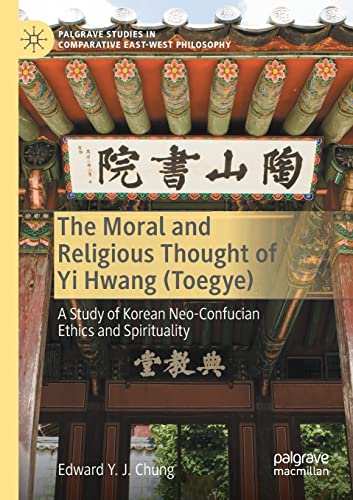 The Moral and Religious Thought of Yi Hwang (Toegye): A Study of Korean Neo-Confucian Ethics and Spirituality (Palgrave Studies in Comparative East-West Philosophy)