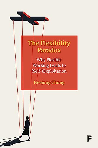The Flexibility Paradox: Why Flexible Working Leads to (Self-)Exploitation