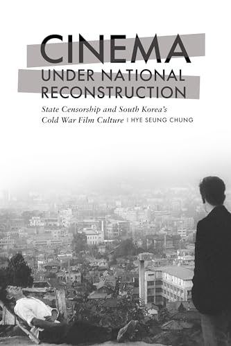 Cinema Under National Reconstruction: State Censorship and South Korea’s Cold War Film Culture von Rutgers University Press