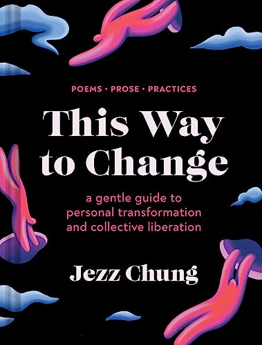 This Way to Change: A Gentle Guide to Personal Transformation and Collective Liberation―Poems, Prose, Practices