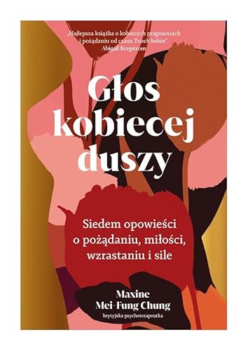 Głos kobiecej duszy Siedem opowieści o pożądaniu, miłości, wzrastaniu i sile