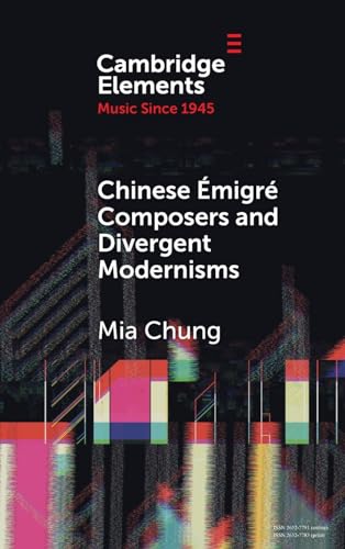 Chinese Émigré Composers and Divergent Modernisms: Chen Yi and Zhou Long (Elements in Music Since 1945) von Cambridge University Press