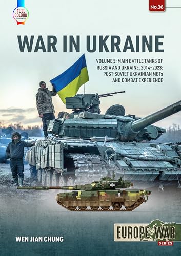 War in Ukraine: Main Battle Tanks of Russia and Ukraine, 2014-2023; Post-Soviet Ukrainian MBTs and Combat Experience (5) (Europe @ War, 36, Band 5)