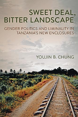 Sweet Deal, Bitter Landscape: Gender Politics and Liminality in Tanzania's New Enclosures (Cornell Series on Land: New Perspectives on Territory, Development, and Environment)