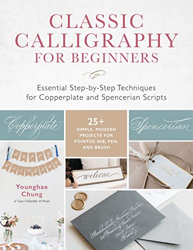 Classic Calligraphy for Beginners: Essential Step-by-Step Techniques for Copperplate and Spencerian Scripts - 25+ Simple, Modern Projects for Pointed Nib, Pen, and Brush Classic Calligraphy for Beginners: Essential Step-by-Step Techniques for Copperplate and Spencerian Scripts - 25+ Simple, Modern Projects for Pointed Nib, Pen, and Brush