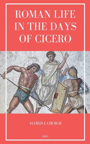 Roman Life in the Days of Cicero: Sketches drawn from his letters and speeches (Easy to Read Layout) von Ssel