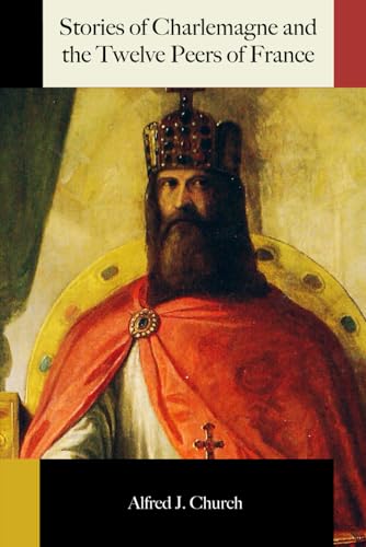 Stories of Charlemagne and the Twelve Peers of France (Classicus Edition) von Independently published