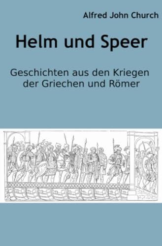Helm und Speer: Geschichten aus den Kriegen der Griechen und Römer von epubli