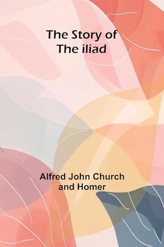 The Story Of The Iliad von Alpha Editions