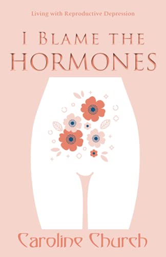 I Blame the Hormones: Living with Reproductive Depression