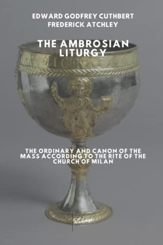 The Ambrosian liturgy: the ordinary and canon of the mass according to the rite of the Church of Milan