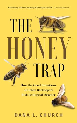 The Honey Trap: How the Good Intentions of Urban Beekeepers Risk Ecological Disaster The Honey Trap: How the Good Intentions of Urban Beekeepers Risk Ecological Disaster
