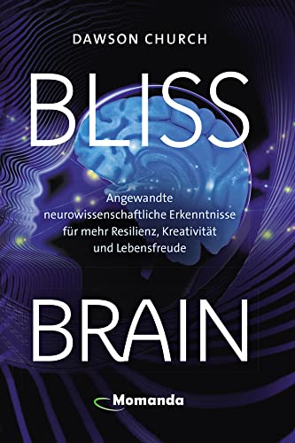 Bliss Brain: Angewandte neurowissenschaftliche Erkenntnisse für mehr Resilienz, Kreativität und Lebensfreude Bliss Brain: Angewandte neurowissenschaftliche Erkenntnisse für mehr Resilienz, Kreativität und Lebensfreude
